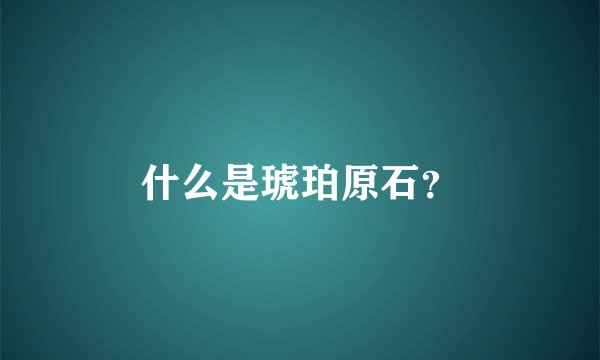 什么是琥珀原石？
