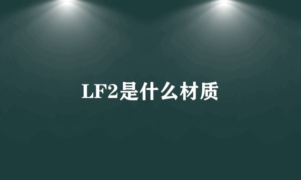 LF2是什么材质