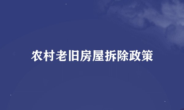 农村老旧房屋拆除政策
