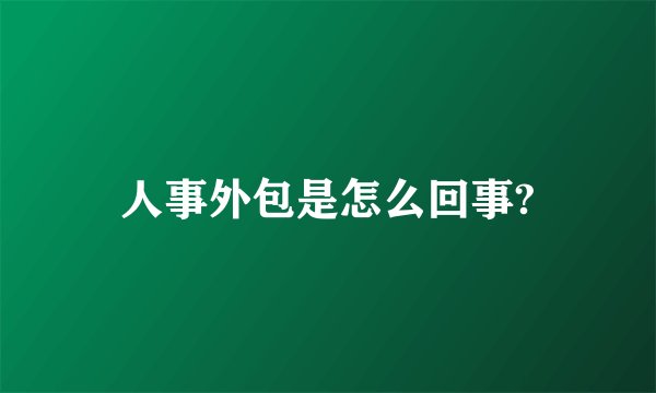 人事外包是怎么回事?