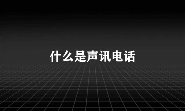 什么是声讯电话