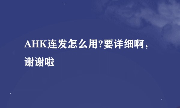 AHK连发怎么用?要详细啊，谢谢啦