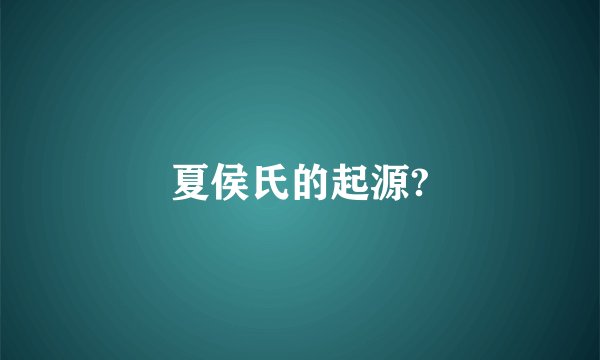 夏侯氏的起源?
