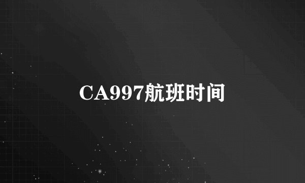 CA997航班时间