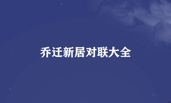 乔迁新居对联大全