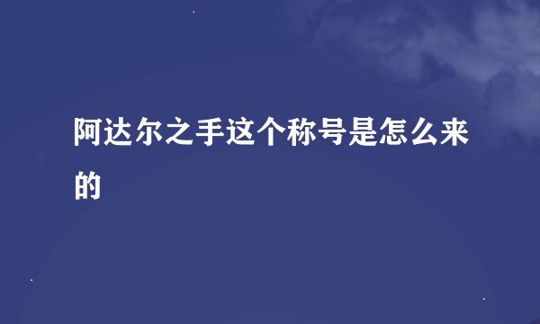 阿达尔之手这个称号是怎么来的