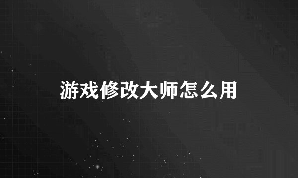 游戏修改大师怎么用