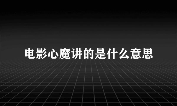 电影心魔讲的是什么意思