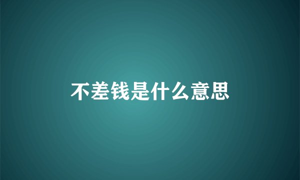 不差钱是什么意思