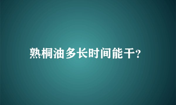 熟桐油多长时间能干？