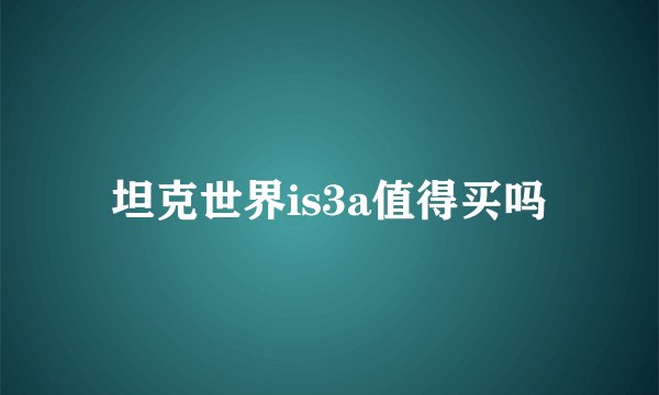 坦克世界is3a值得买吗