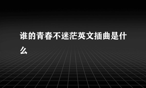 谁的青春不迷茫英文插曲是什么