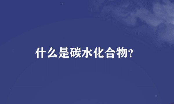 什么是碳水化合物?