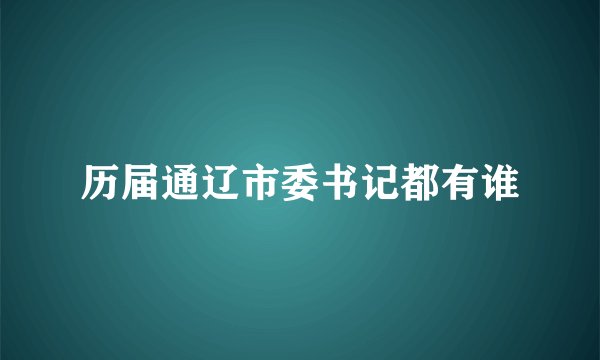 历届通辽市委书记都有谁