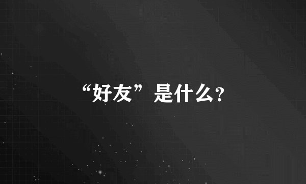 “好友”是什么？