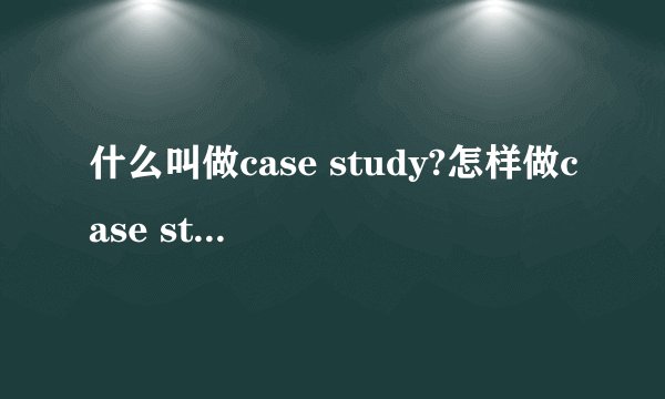 什么叫做case study?怎样做case study?