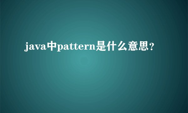 java中pattern是什么意思？