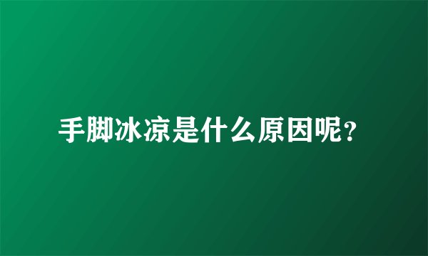 手脚冰凉是什么原因呢？