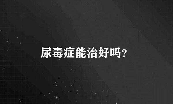 尿毒症能治好吗？