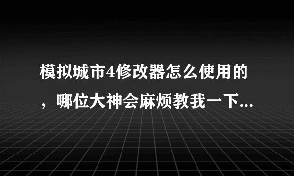 模拟城市4修改器怎么使用的，哪位大神会麻烦教我一下，有安装包的也顺便给我一个，要可以用的哈