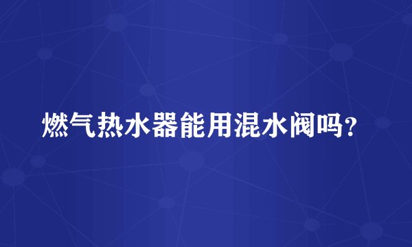 燃气热水器能用混水阀吗？