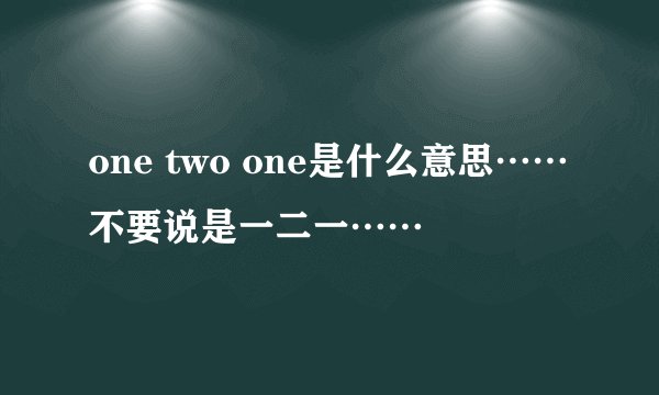 one two one是什么意思……不要说是一二一……