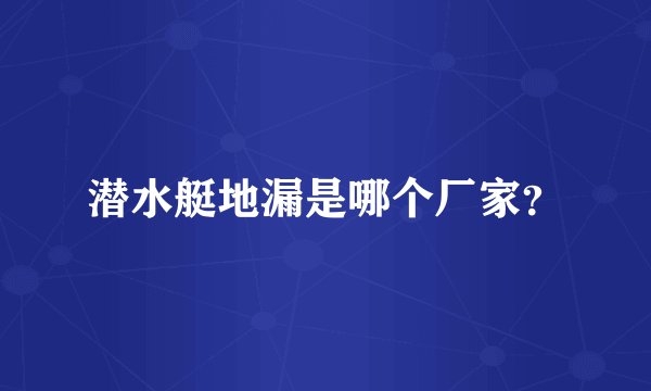 潜水艇地漏是哪个厂家？