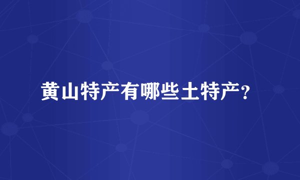 黄山特产有哪些土特产？