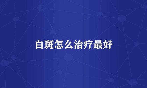 白斑怎么治疗最好