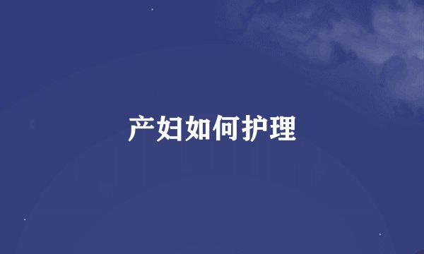 产妇如何护理