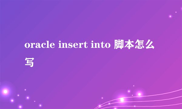 oracle insert into 脚本怎么写