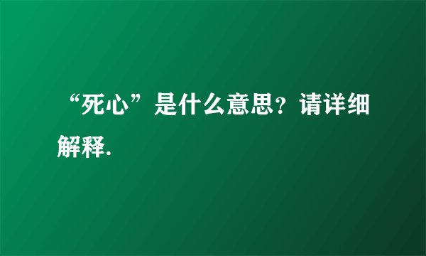 “死心”是什么意思？请详细解释.