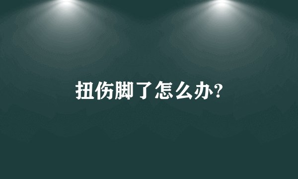 扭伤脚了怎么办?