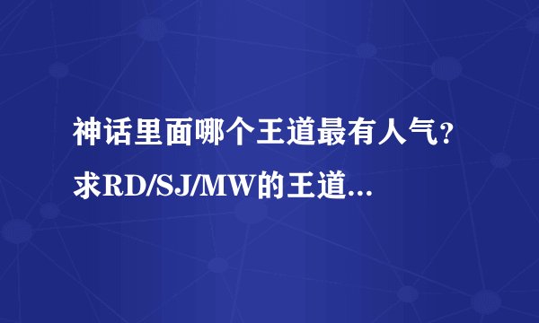 神话里面哪个王道最有人气？求RD/SJ/MW的王道完结文~~