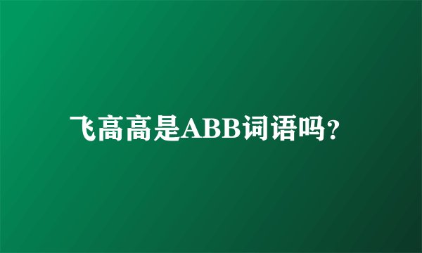 飞高高是ABB词语吗？