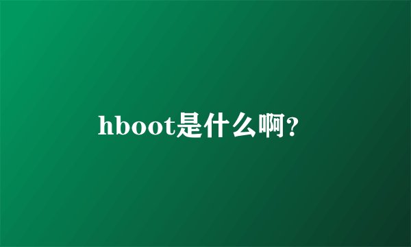 hboot是什么啊？