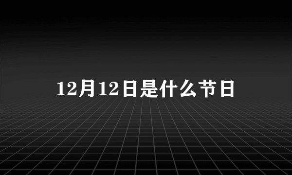 12月12日是什么节日