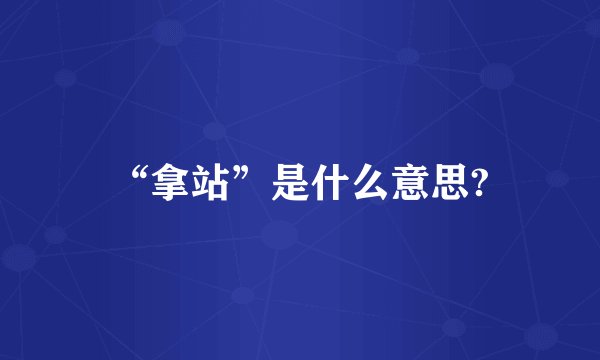 “拿站”是什么意思?