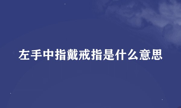 左手中指戴戒指是什么意思