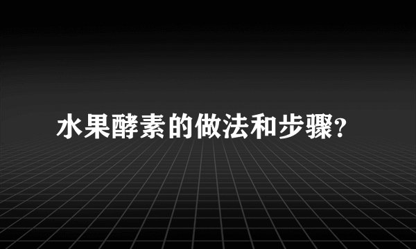 水果酵素的做法和步骤？
