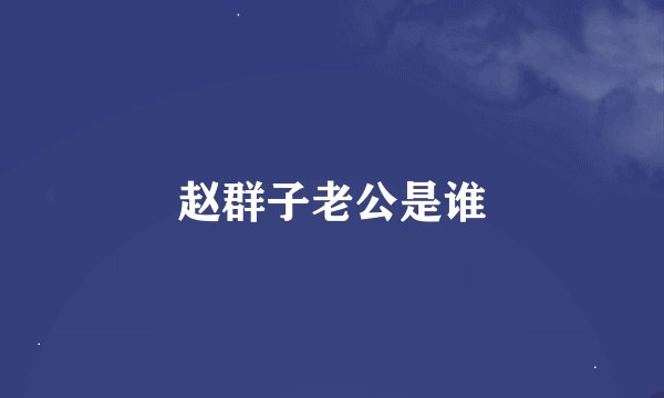 赵群子老公是谁