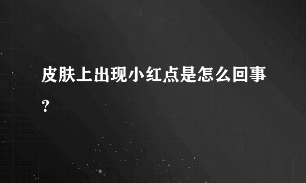 皮肤上出现小红点是怎么回事？