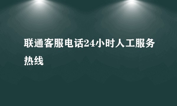 联通客服电话24小时人工服务热线