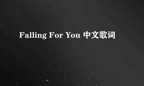 Falling For You 中文歌词