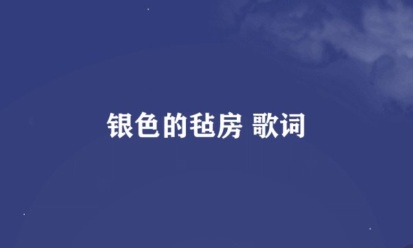 银色的毡房 歌词