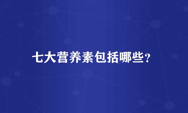 七大营养素包括哪些？
