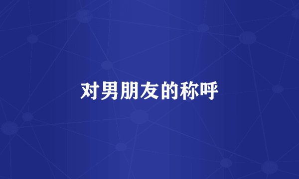 对男朋友的称呼