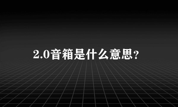 2.0音箱是什么意思？