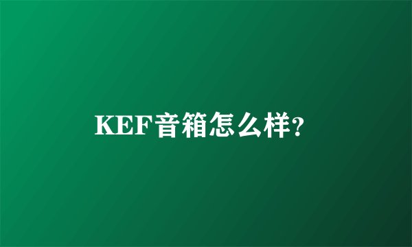KEF音箱怎么样？