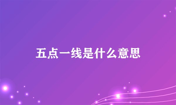 五点一线是什么意思
